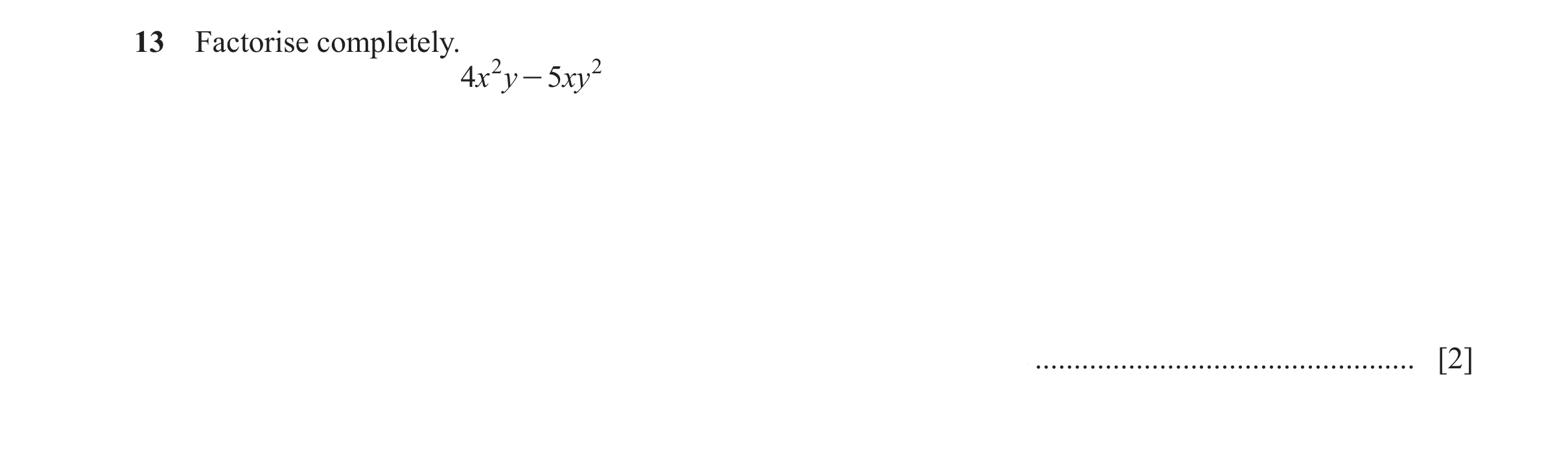 Question 137: Factorise completely. 4x 2 y - 5xy 2 ................................................. [2]