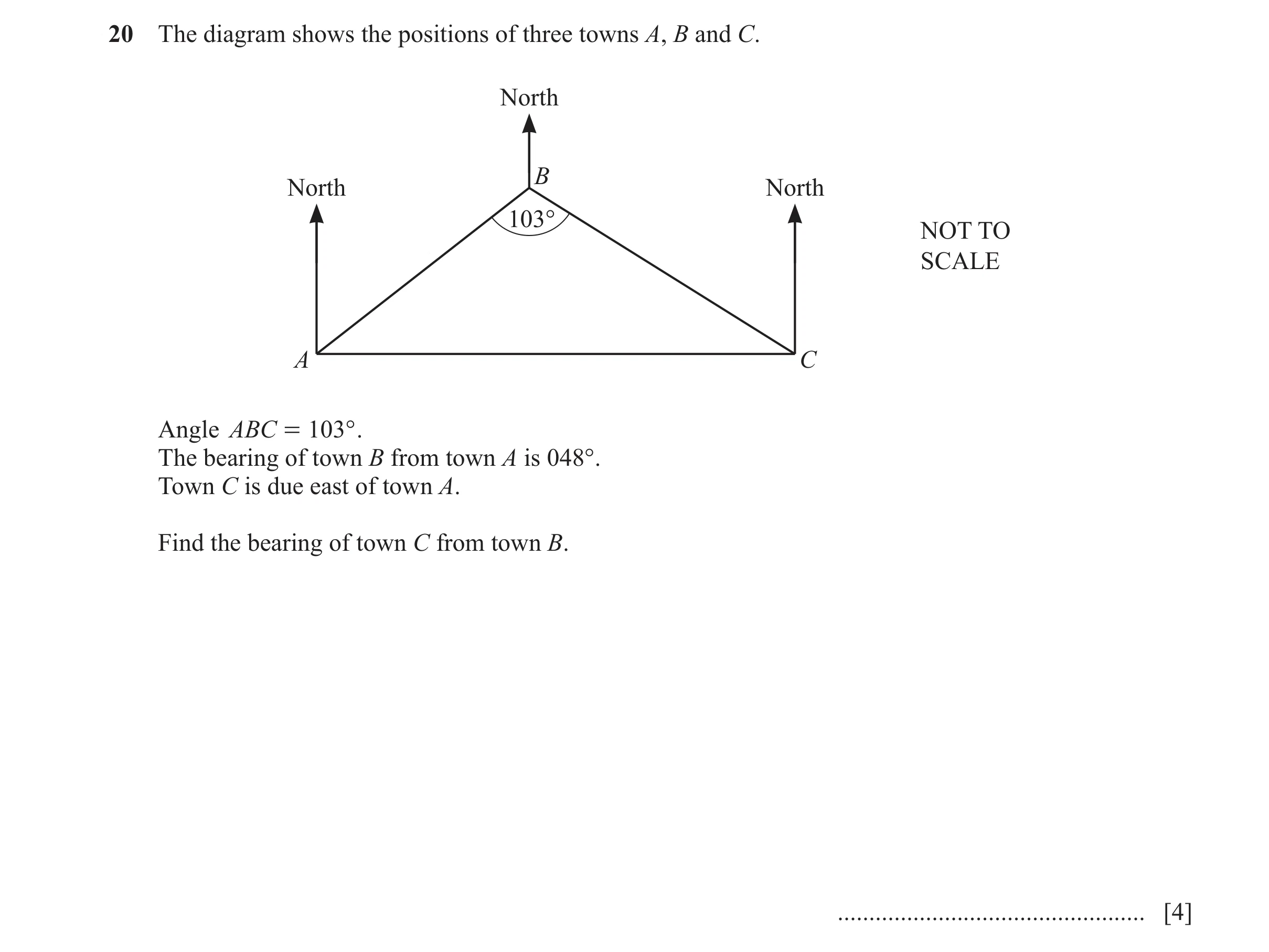 Question 40: The diagram shows the positions of three towns A, B and C. North B North North 103° NOT TO SCALE A C Angle ABC = 103° . The bearing of town…