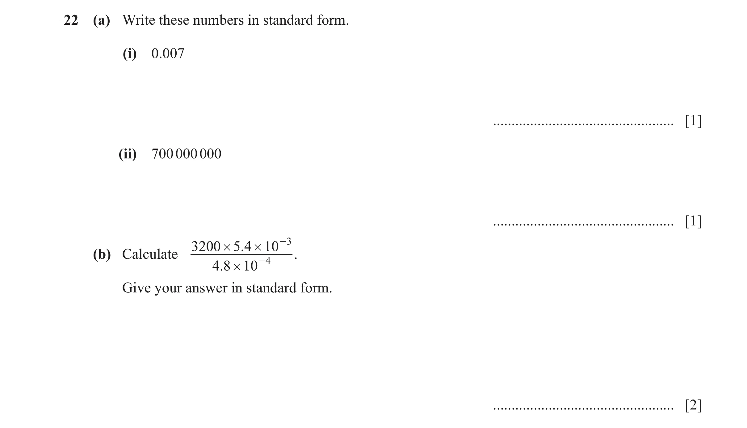 Question 69: (a) Write these numbers in standard form. (i) 0.007 ................................................. [1] (ii) 700 000 000 ................…