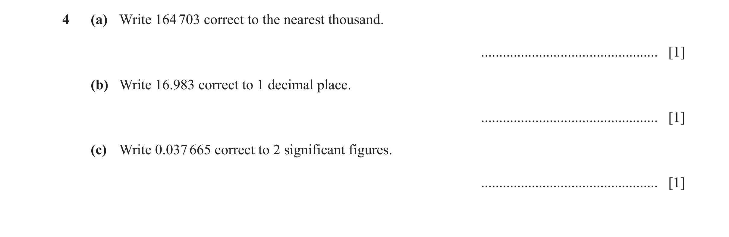 Question 103: (a) Write 164 703 correct to the nearest thousand. ................................................. [1] (b) Write 16.983 correct to 1 deci…