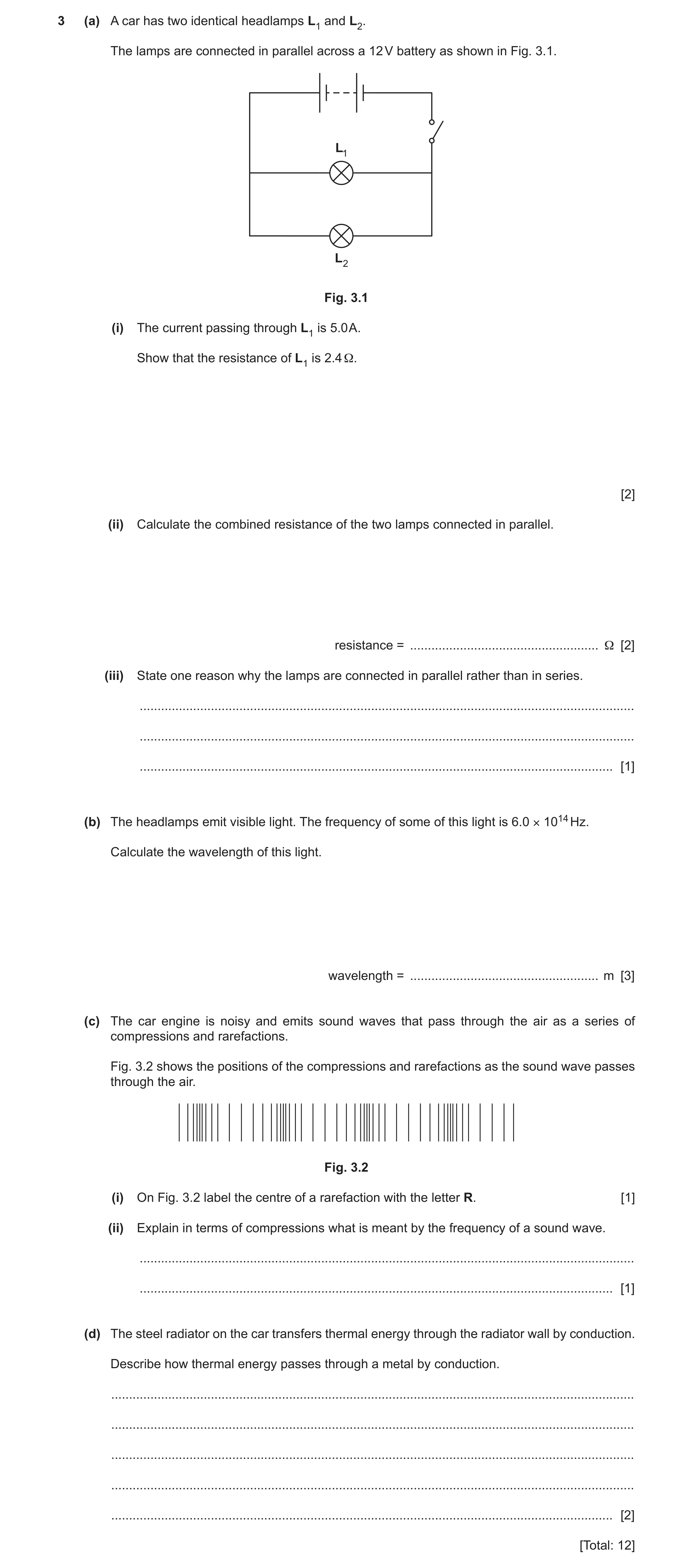 Question 15: (a) A car has two identical headlamps L1 and L2. The lamps are connected in parallel across a 12 V battery as shown in Fig. 3.1. L1 L2 Fig.…