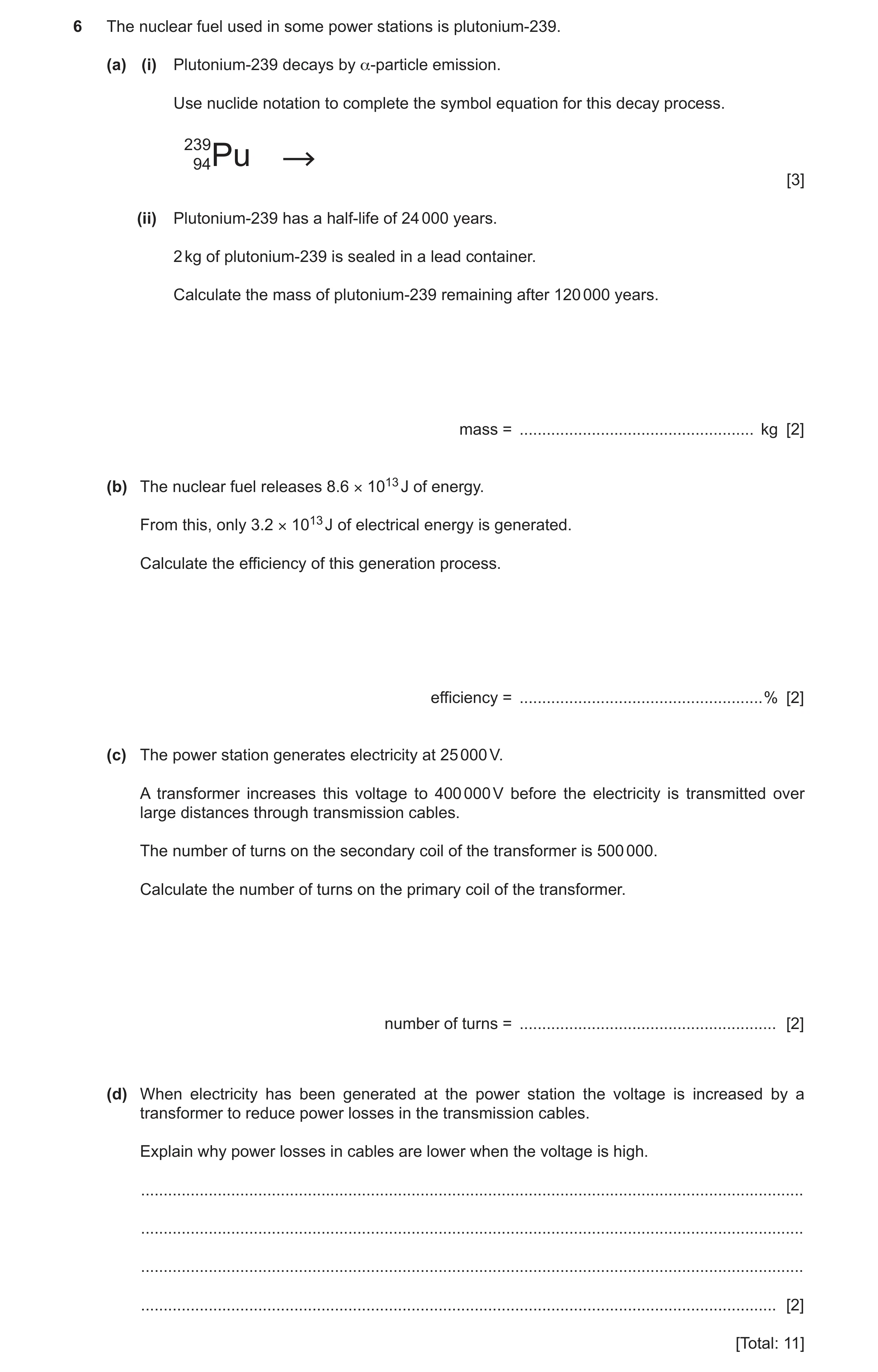 Question 15: The nuclear fuel used in some power stations is plutonium-239. (a) (i) Plutonium-239 decays by α-particle emission. Use nuclide notation to…