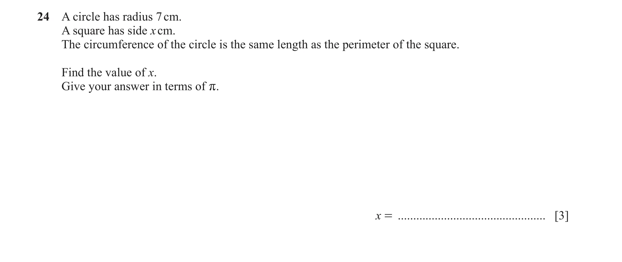Question 86: A circle has radius 7 cm. A square has side x cm. The circumference of the circle is the same length as the perimeter of the square. Find t…