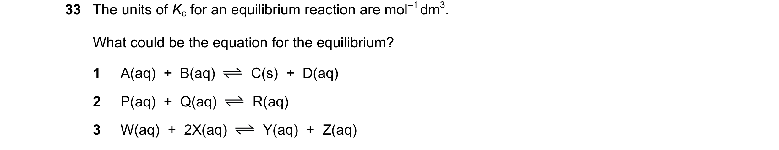 Question 138: The units of Kc for an equilibrium reaction are mol–1 dm3. What could be the equation for the equilibrium? 1 A(aq) + B(aq) C(s) + D(aq)…