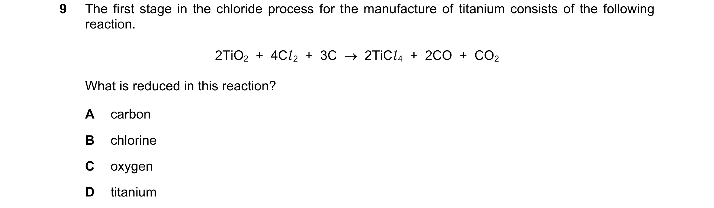 Question 246: The first stage in the chloride process for the manufacture of titanium consists of the following reaction. 2TiO2  +  4Cl 2  +  3C    2TiC…