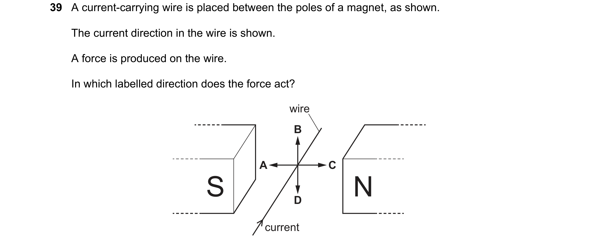 Question 30: A current-carrying wire is placed between the poles of a magnet, as shown. The current direction in the wire is shown. A force is produced …