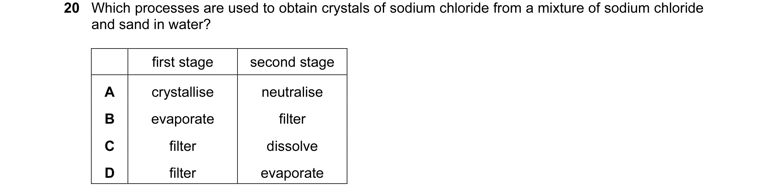 Question 12: Which processes are used to obtain crystals of sodium chloride from a mixture of sodium chloride and sand in water? first stage second stag…