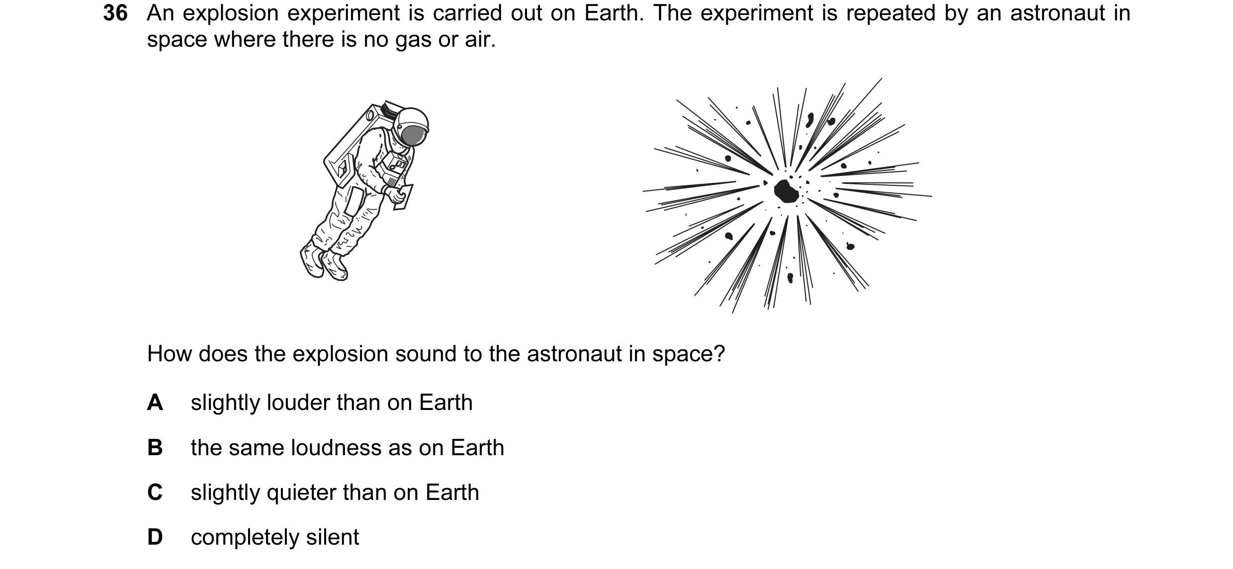 Question 24: An explosion experiment is carried out on Earth. The experiment is repeated by an astronaut in space where there is no gas or air. How does…