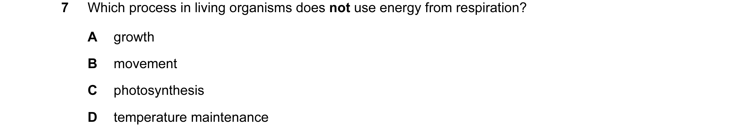 Question 32: Which process in living organisms does not use energy from respiration? A growth B movement C photosynthesis D temperature maintenance