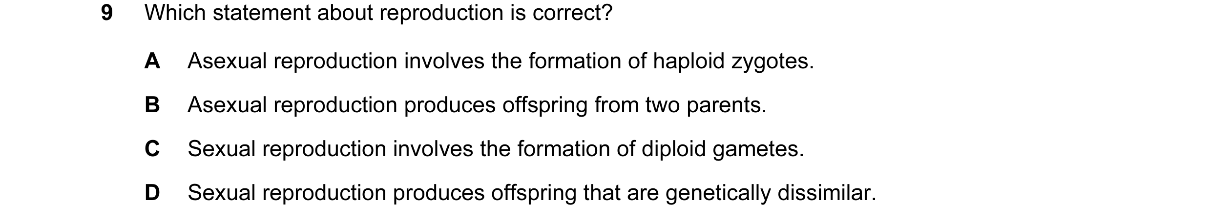 Question 2: Which statement about reproduction is correct? A Asexual reproduction involves the formation of haploid zygotes. B Asexual reproduction pro…