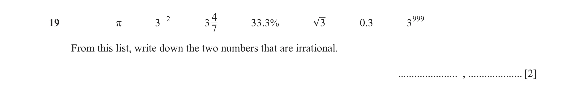 Question 76: -2 419 r 3 3 33.3% 3 .03 3999 7 From this list, write down the two numbers that are irrational. ...................... , ..................…