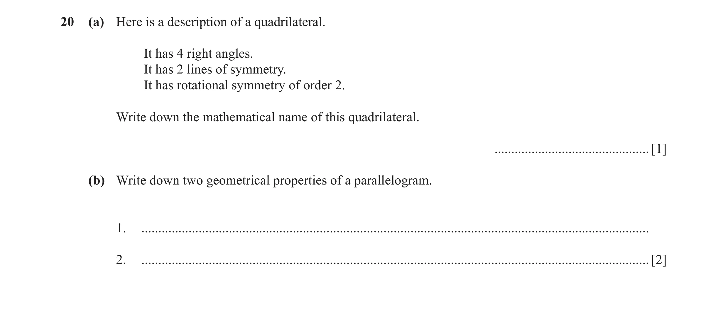 Question 18: (a) Here is a description of a quadrilateral. It has 4 right angles. It has 2 lines of symmetry. It has rotational symmetry of order 2. Wri…