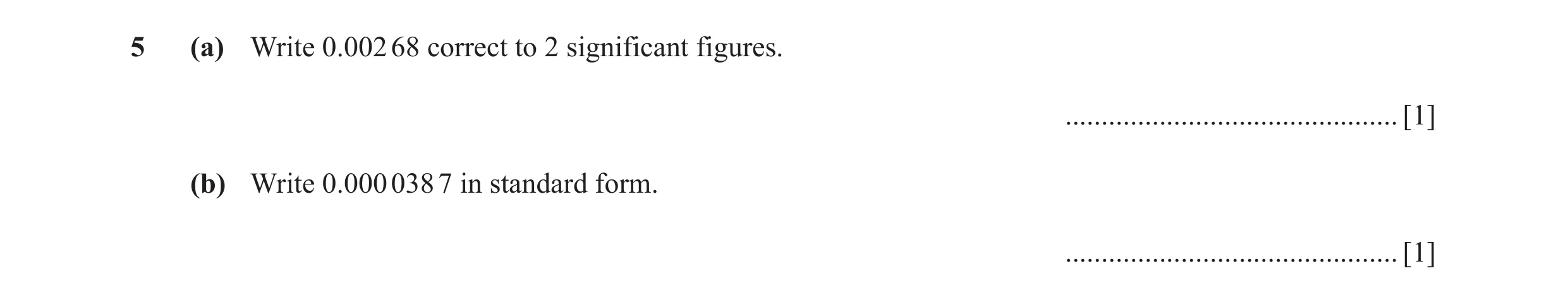 Question 65: (a) Write 0.002 68 correct to 2 significant figures. .............................................. [1] (b) Write 0.000 038 7 in standard f…