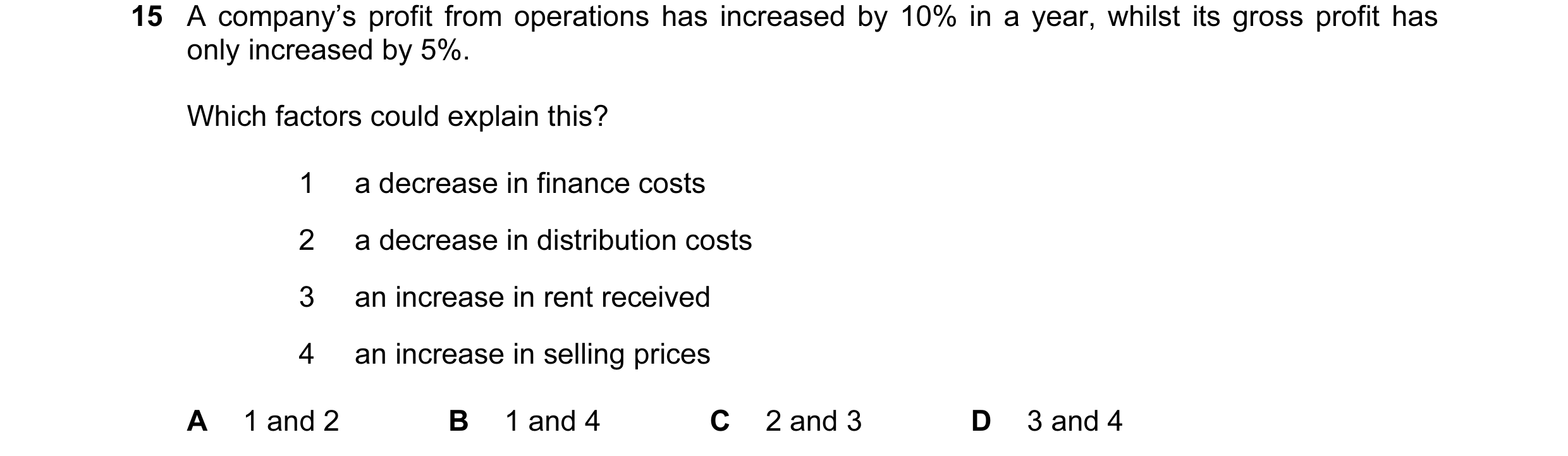 Question 208: A company’s profit from operations has increased by 10% in a year, whilst its gross profit has only increased by 5%. Which factors could ex…