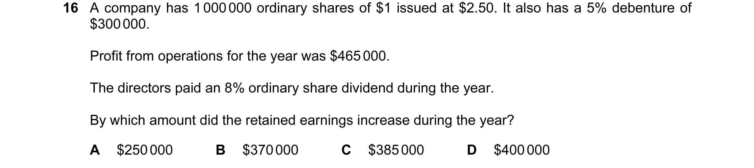 Question 209: A company has 1 000 000 ordinary shares of $1 issued at $2.50. It also has a 5% debenture of $300 000. Profit from operations for the year …