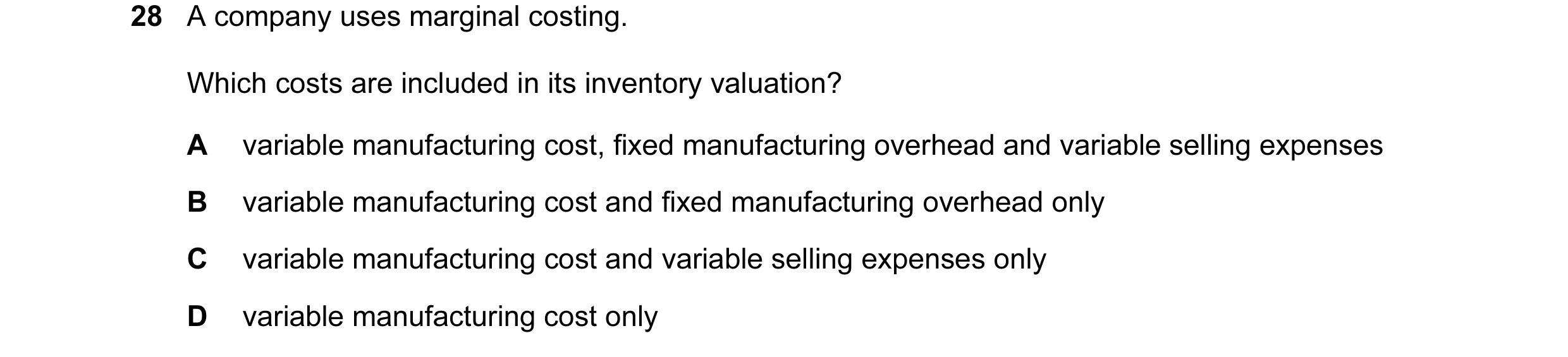 Question 235: A company uses marginal costing. Which costs are included in its inventory valuation? A variable manufacturing cost, fixed manufacturing ov…