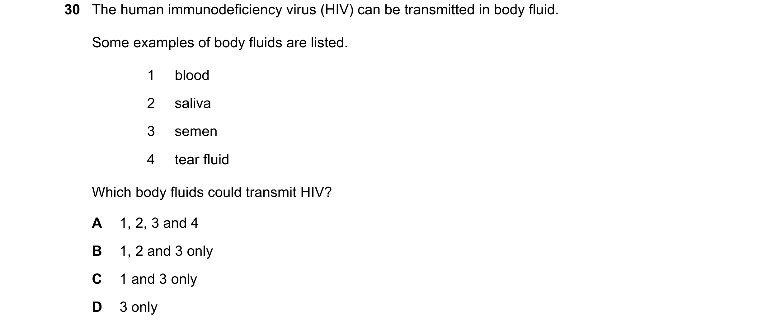 Question 4: The human immunodeficiency virus (HIV) can be transmitted in body fluid. Some examples of body fluids are listed. 1 blood 2 saliva 3 semen …