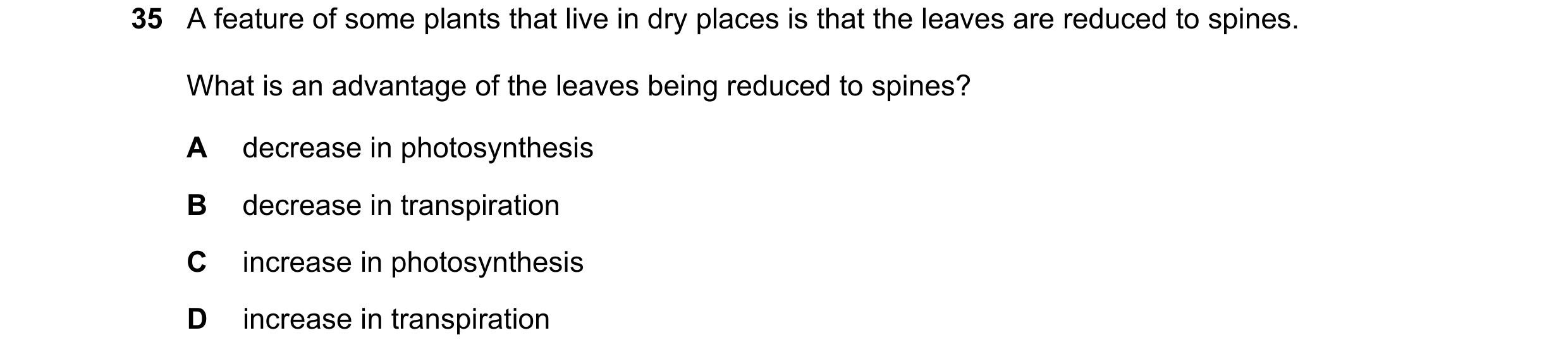 Question 1: A feature of some plants that live in dry places is that the leaves are reduced to spines. What is an advantage of the leaves being reduced…