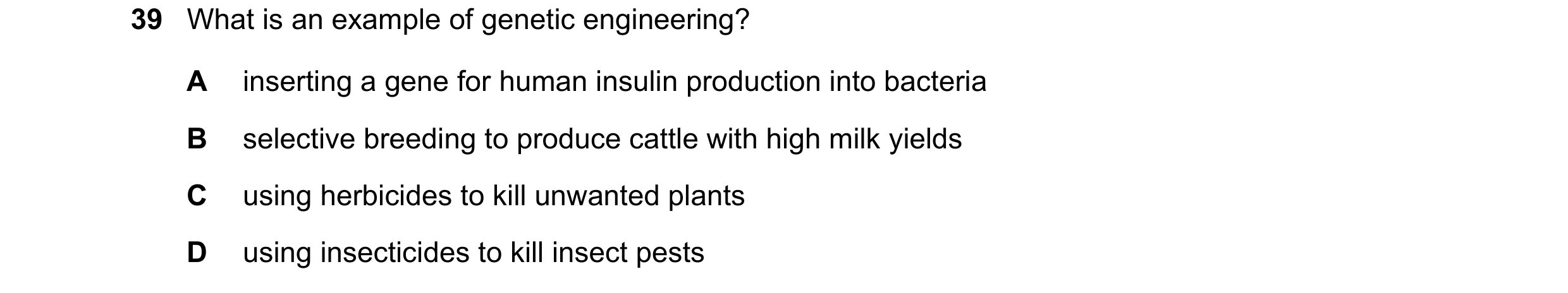 Question 1: What is an example of genetic engineering? A inserting a gene for human insulin production into bacteria B selective breeding to produce ca…