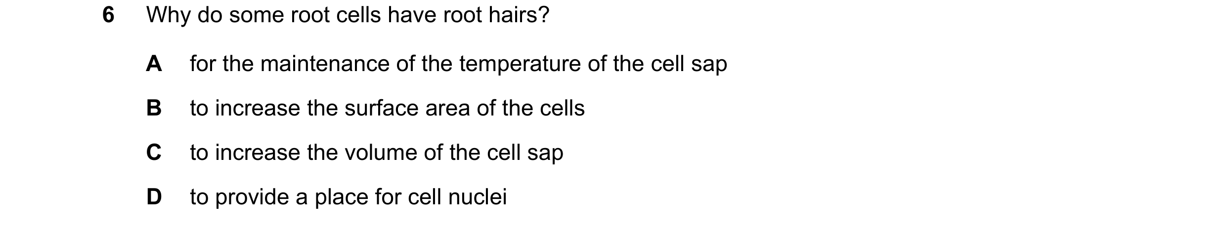 Question 1: Why do some root cells have root hairs? A for the maintenance of the temperature of the cell sap B to increase the surface area of the cell…