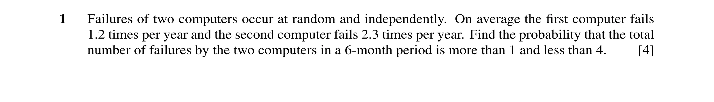 Question 24: Failures of two computers occur at random and independently. On average the first computer fails 1.2 times per year and the second computer …