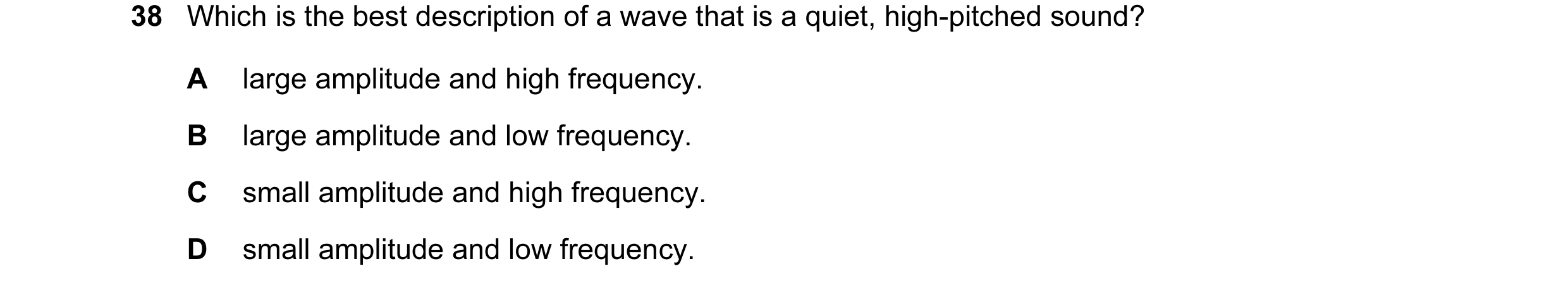 Question 14: Which is the best description of a wave that is a quiet, high-pitched sound? A large amplitude and high frequency. B large amplitude and lo…
