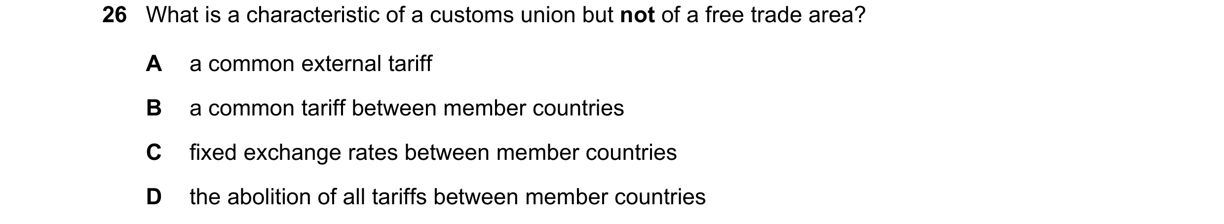 Question 109: What is a characteristic of a customs union but not of a free trade area? A a common external tariff B a common tariff between member count…