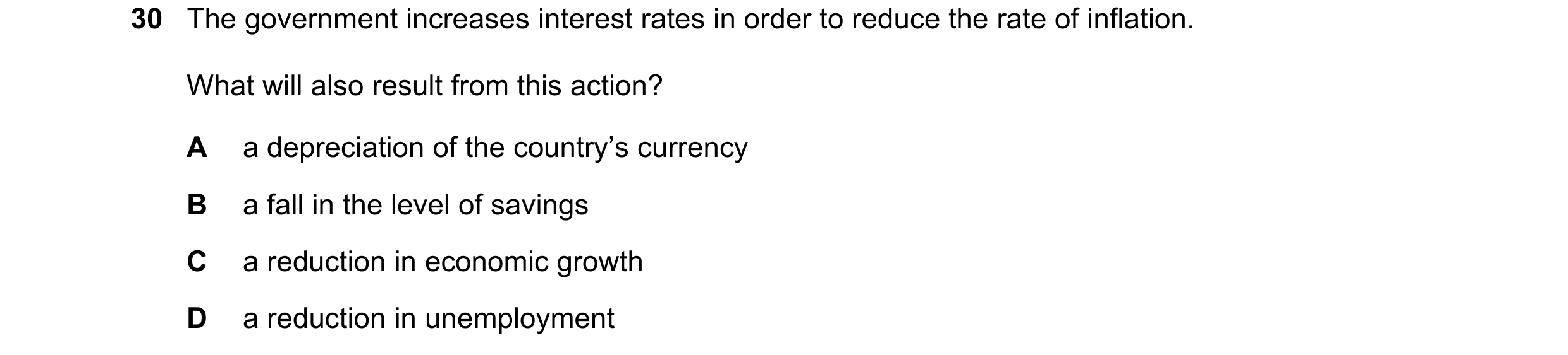 Question 42: The government increases interest rates in order to reduce the rate of inflation. What will also result from this action? A a depreciation …