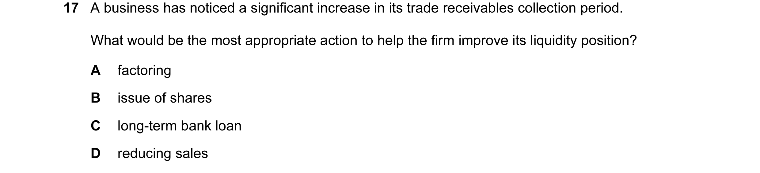 Question 114: A business has noticed a significant increase in its trade receivables collection period. What would be the most appropriate action to help…