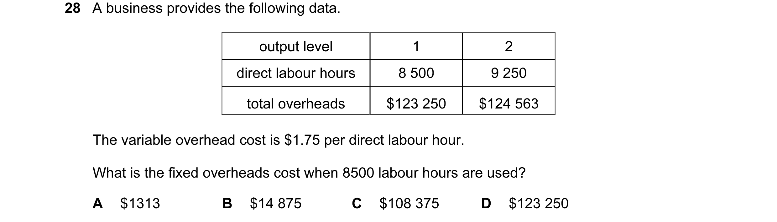 Question 89: A business provides the following data. output level 1 2 direct labour hours 8 500 9 250 total overheads $123 250 $124 563 The variable ove…