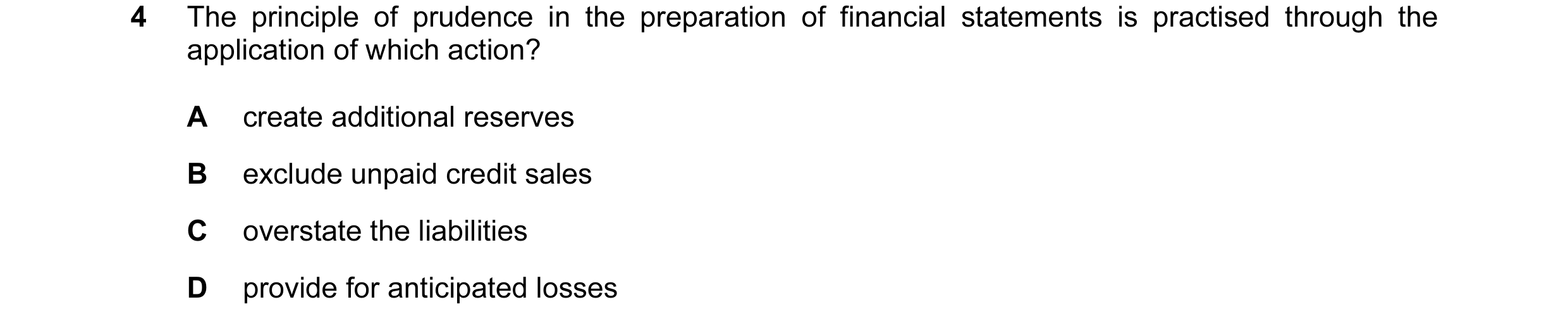 Question 11: The principle of prudence in the preparation of financial statements is practised through the application of which action? A create additio…