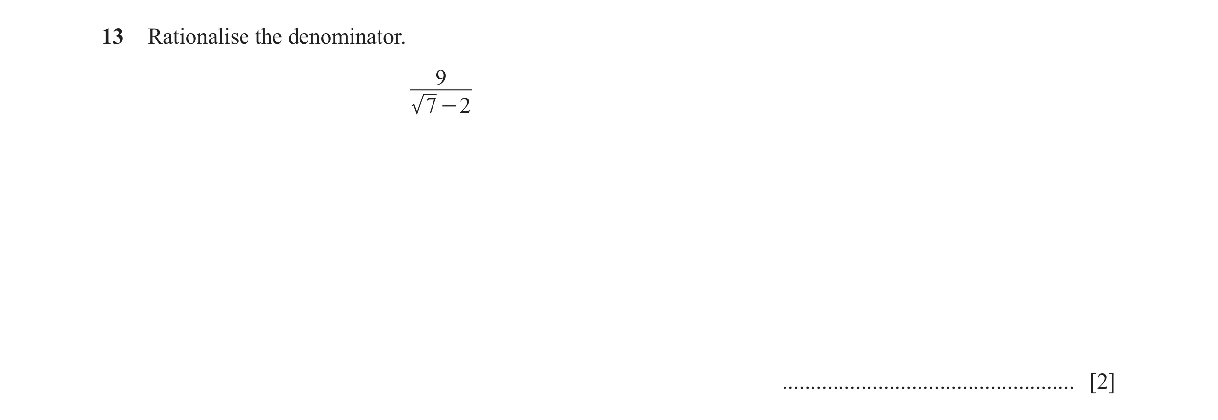 Question 17: Rationalise the denominator. 9 7 - 2 .................................................... [2]