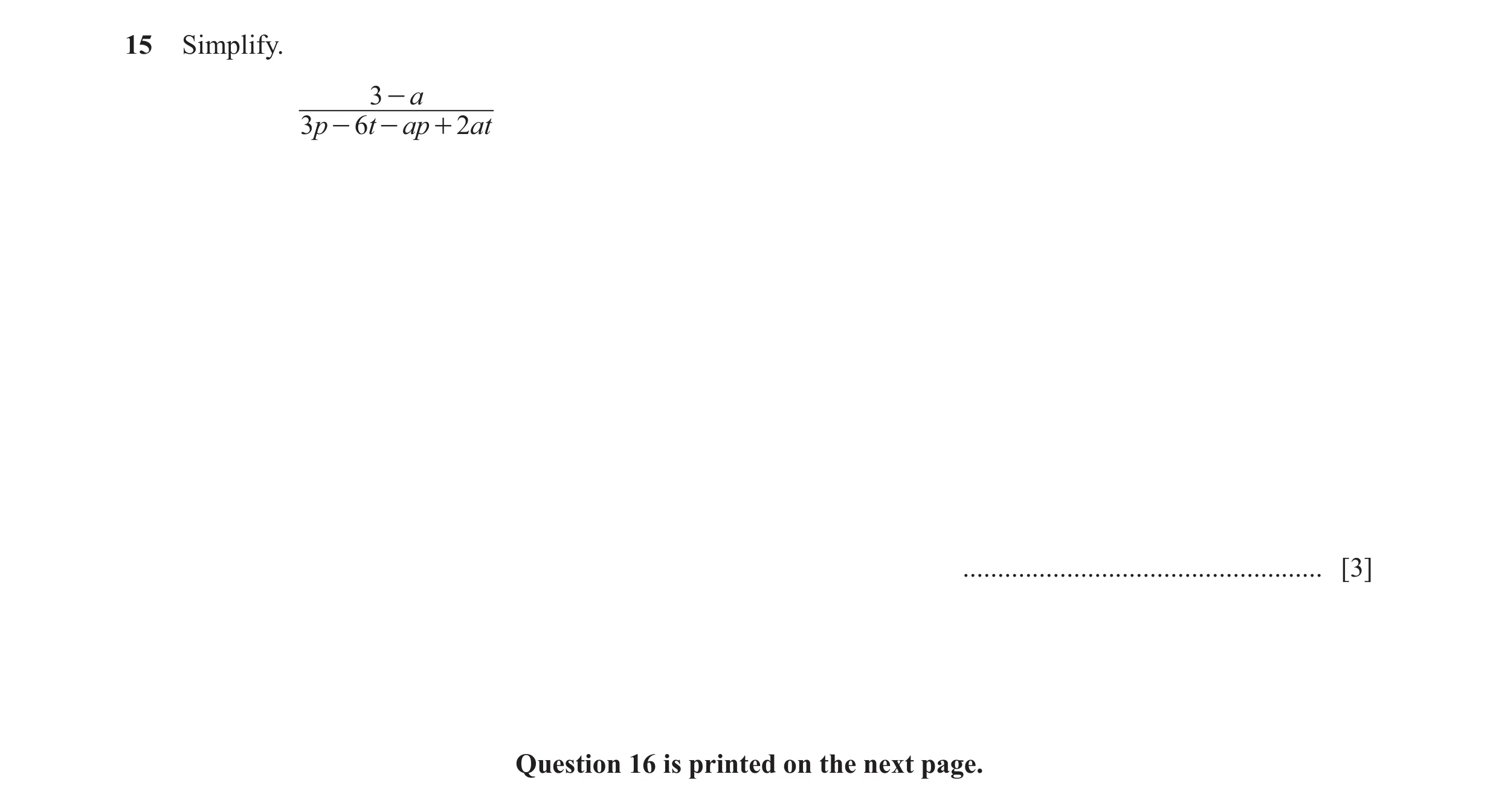 Question 7: Simplify. 3 - a 3p - 6t - ap + 2at .................................................... [3] Question 16 is printed on the next page.