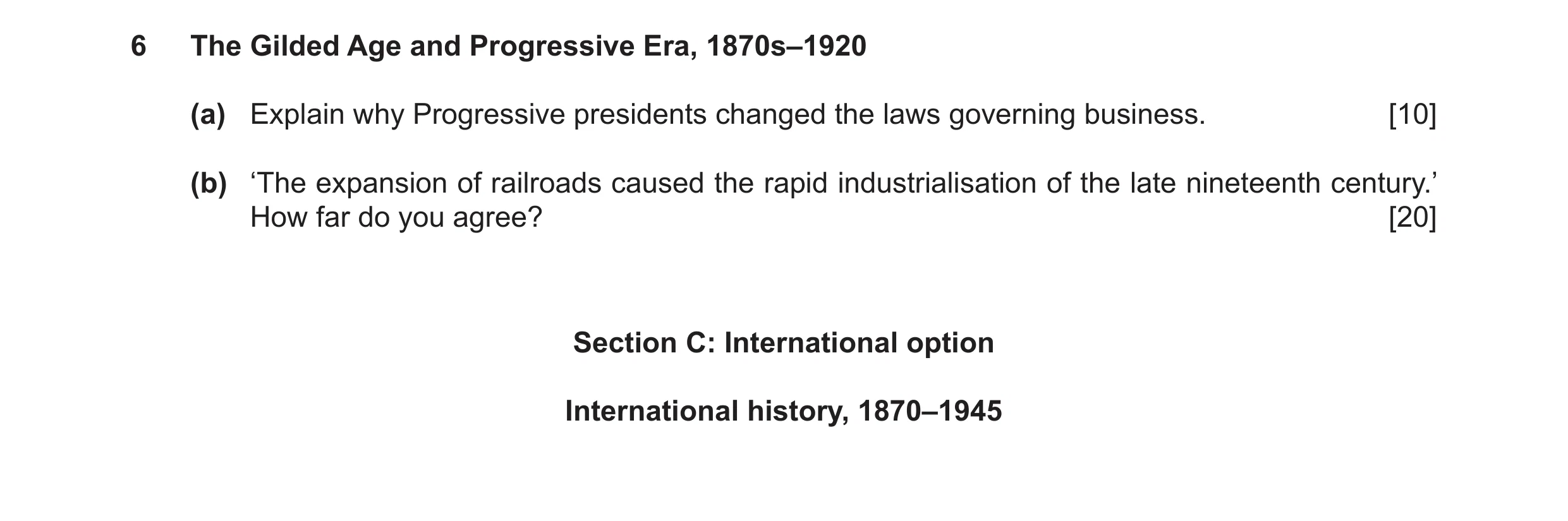 Question 28: The Gilded Age and Progressive Era, 1870s–1920 (a) Explain why Progressive presidents changed the laws governing business. [10] (b) ‘The ex…