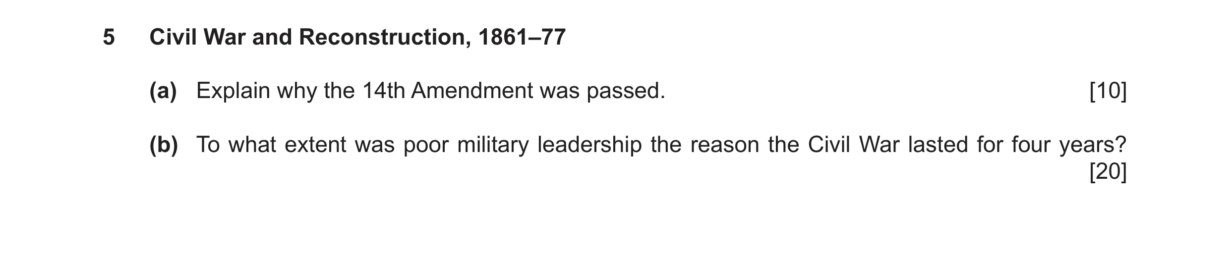 Question 13: Civil War and Reconstruction, 1861–77 (a) Explain why the 14th Amendment was passed. [10] (b) To what extent was poor military leadership t…