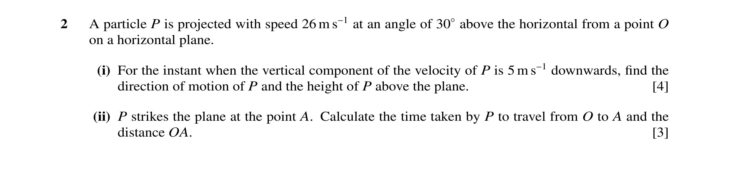 Question 38: A particle P is projected with speed 26 m s−1 at an angle of 30◦above the horizontal from a point O on a horizontal plane. (i) For the inst…