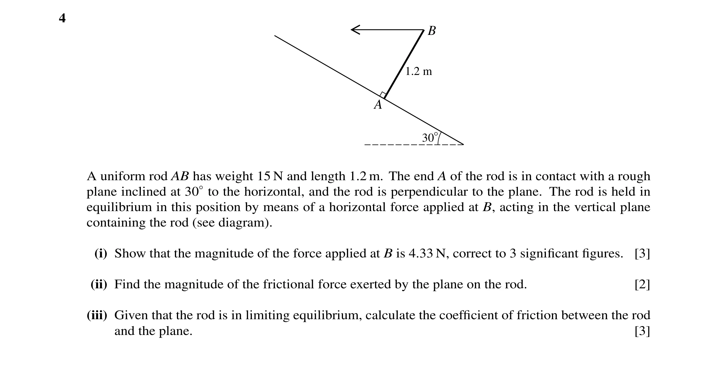 Question 51: B 1.2 m A 30° A uniform rod AB has weight 15 N and length 1.2 m. The end A of the rod is in contact with a rough plane inclined at 30◦to th…