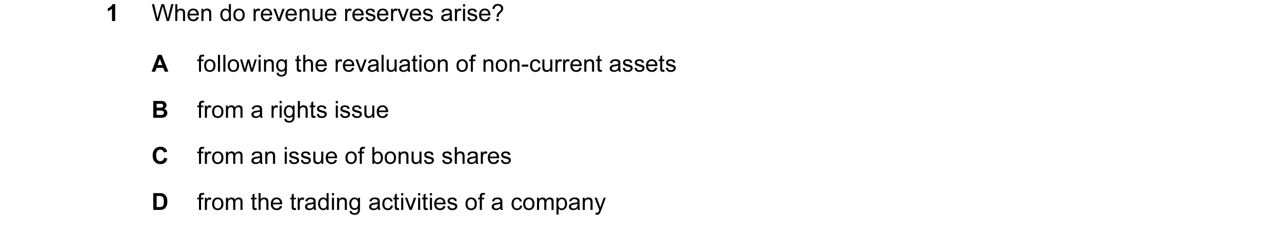 Question 32: When do revenue reserves arise? A following the revaluation of non-current assets B from a rights issue C from an issue of bonus shares D f…