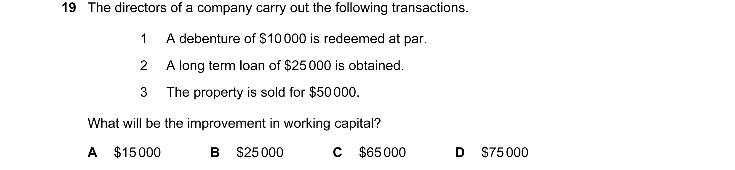 Question 143: The directors of a company carry out the following transactions. 1 A debenture of $10 000 is redeemed at par. 2 A long term loan of $25 000…