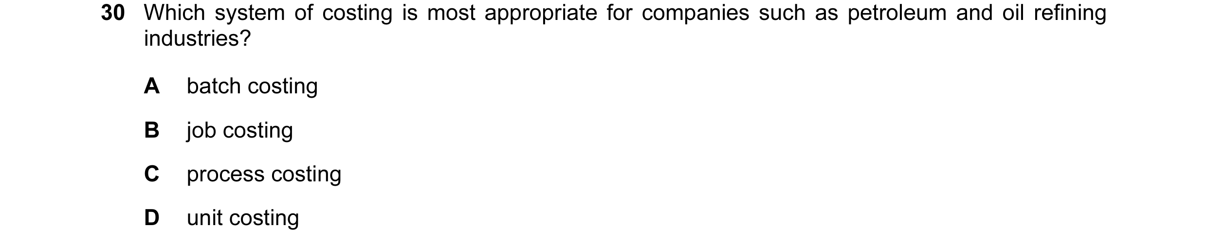 Question 78: Which system of costing is most appropriate for companies such as petroleum and oil refining industries? A batch costing B job costing C pr…
