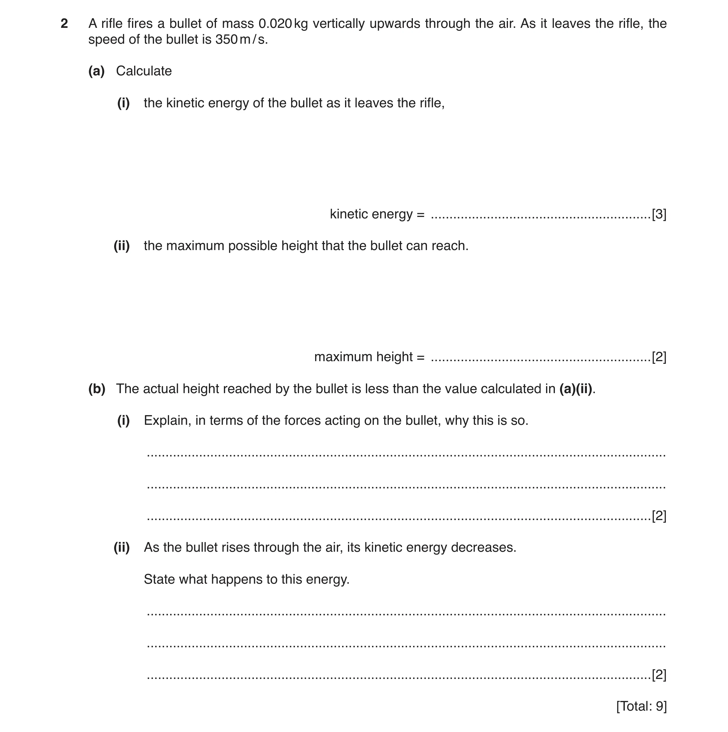 Question 17: A rifle fires a bullet of mass 0.020 kg vertically upwards through the air. As it leaves the rifle, the speed of the bullet is 350 m / s. (…