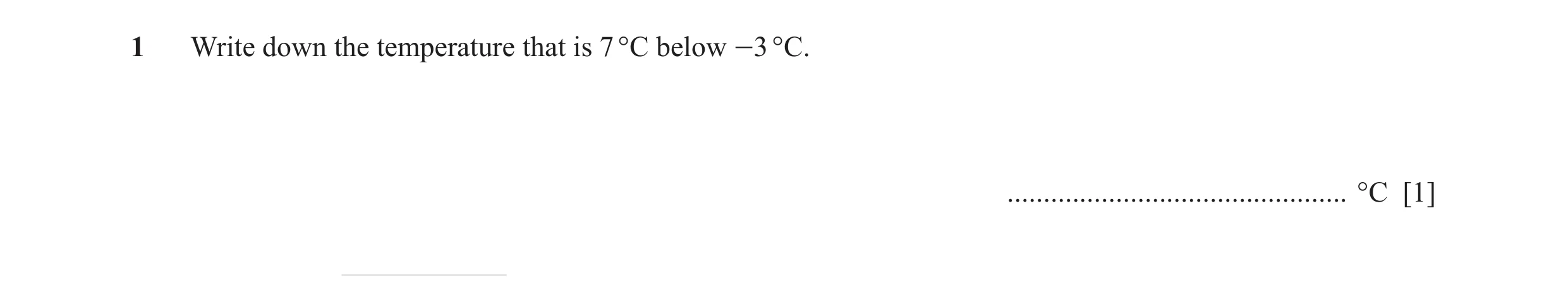 Question 25: Write down the temperature that is 7 °C below -3 °C. ............................................... °C [1]