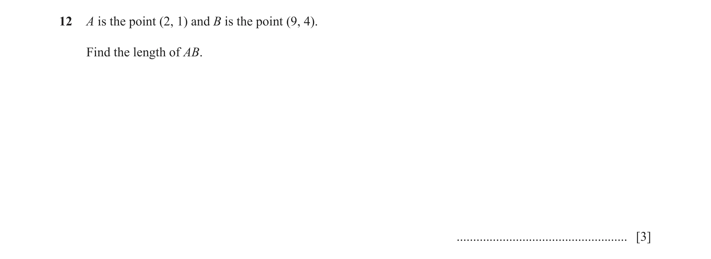 Question 13: A is the point (2, 1) and B is the point (9, 4). Find the length of AB. .................................................... [3]