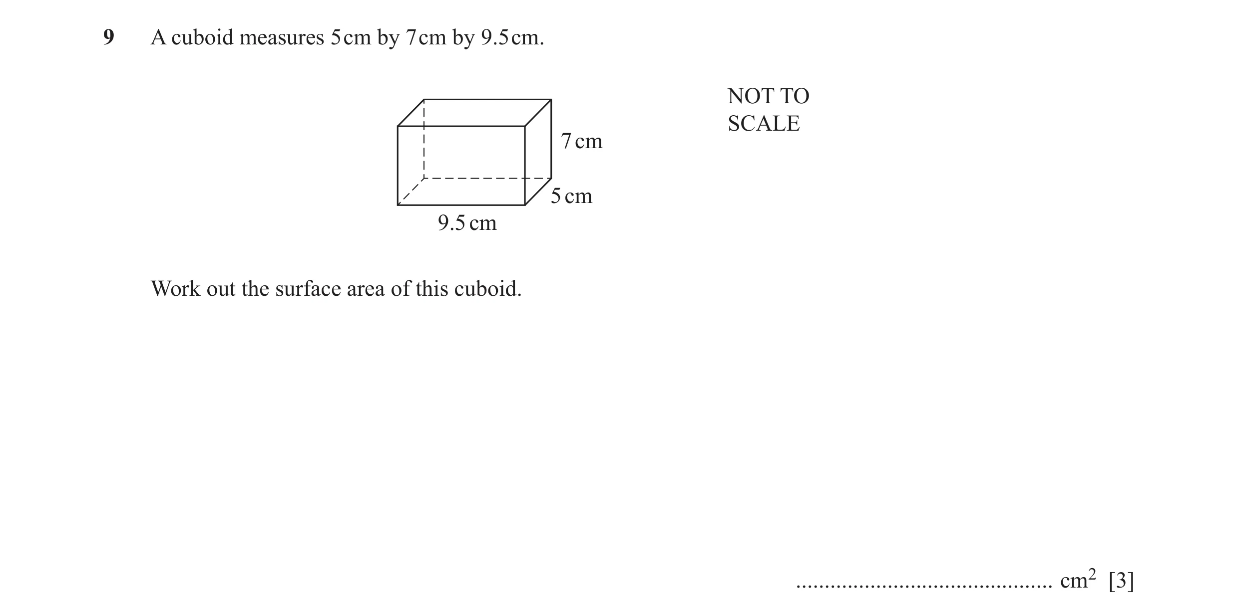 Question 23: A cuboid measures 5 cm by 7 cm by 9.5 cm. NOT TO SCALE 7 cm 5 cm 9.5 cm Work out the surface area of this cuboid. .........................…