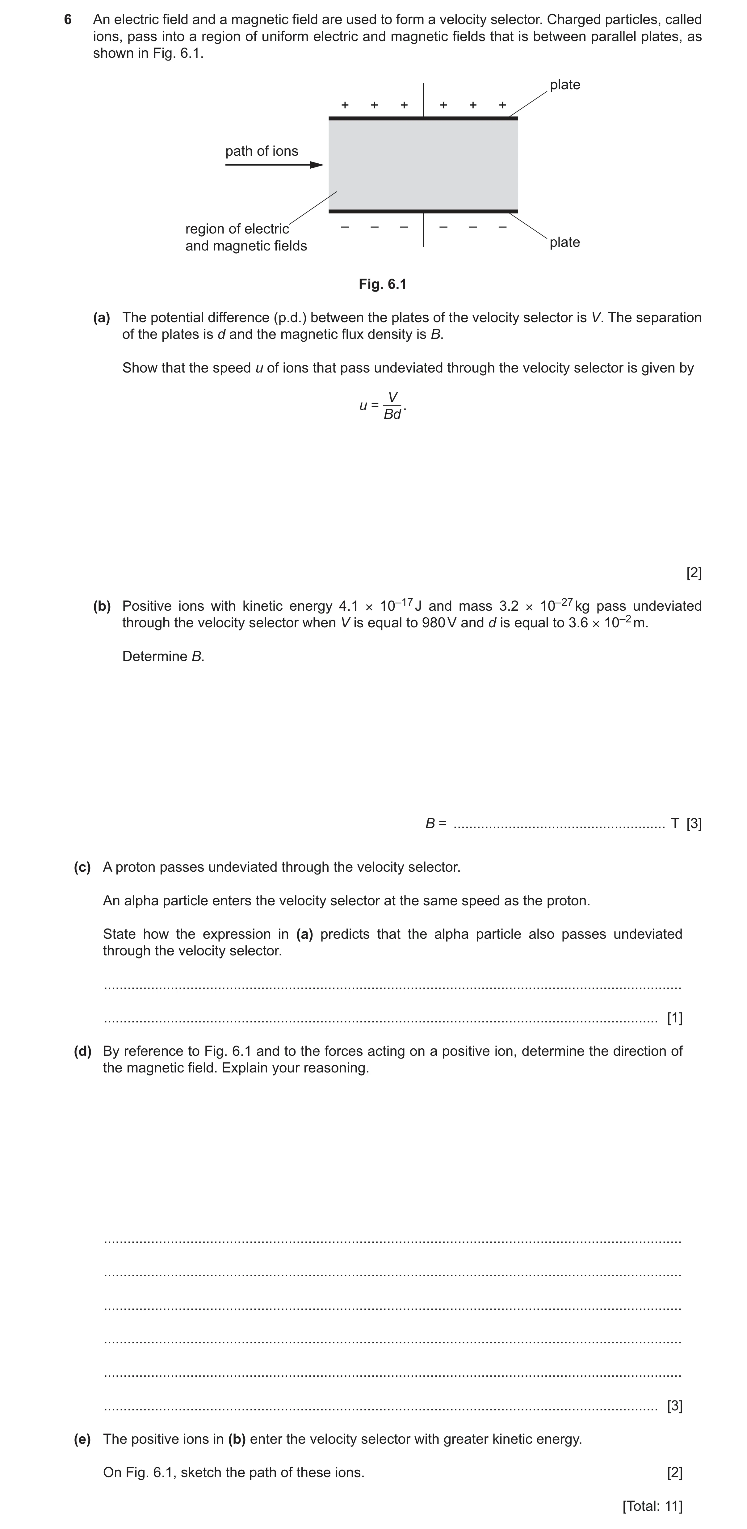 Question 30: An electric field and a magnetic field are used to form a velocity selector. Charged particles, called ions, pass into a region of uniform …