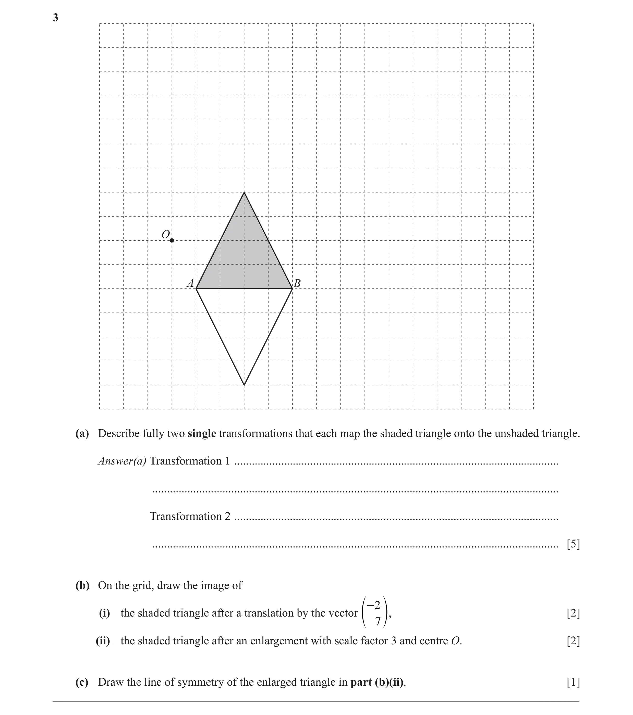 Question 33: O A B (a) Describe fully two single transformations that each map the shaded triangle onto the unshaded triangle. Answer(a) Transformation …