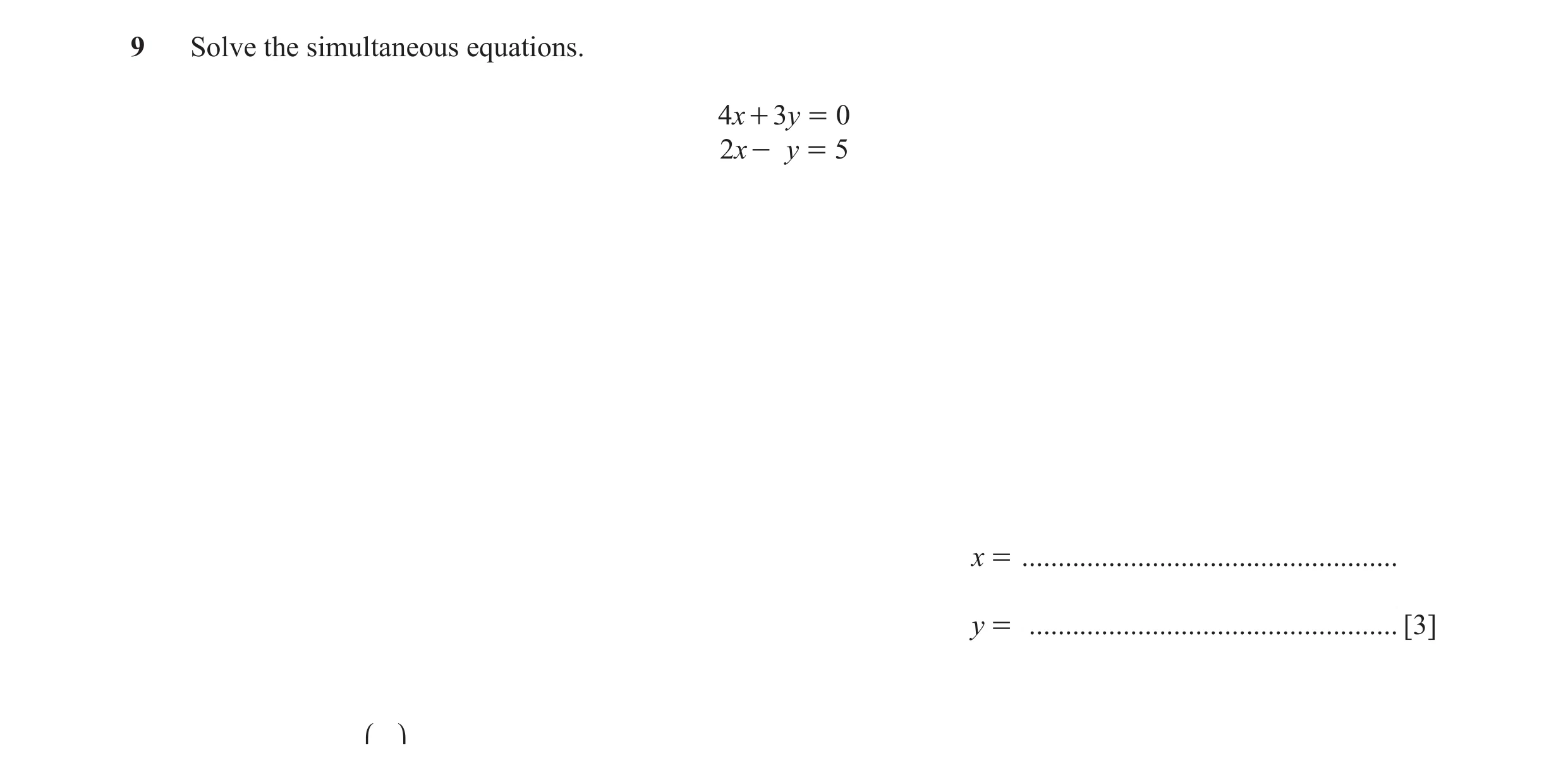 Question 1: Solve the simultaneous equations. 4x + 3y = 0 2x - y = 5 x = .................................................... y = .....................…
