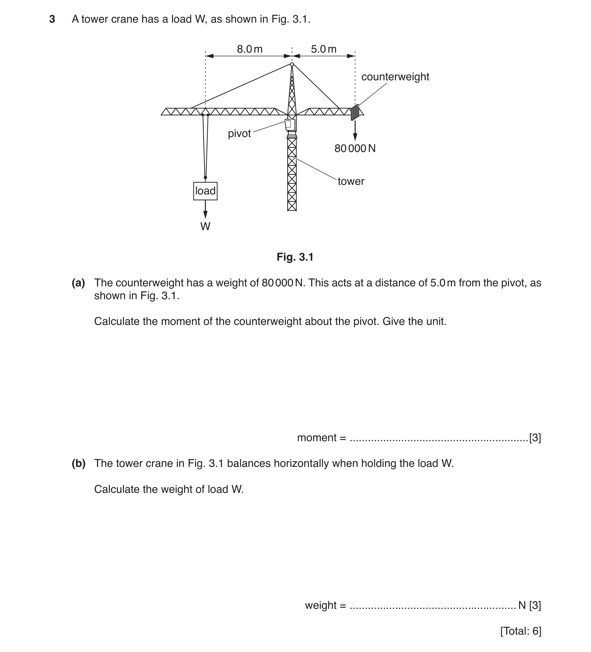 Question 16: A tower crane has a load W, as shown in Fig. 3.1. 8.0 m 5.0 m counterweight pivot 80 000 N tower load W Fig. 3.1 (a) The counterweight has …