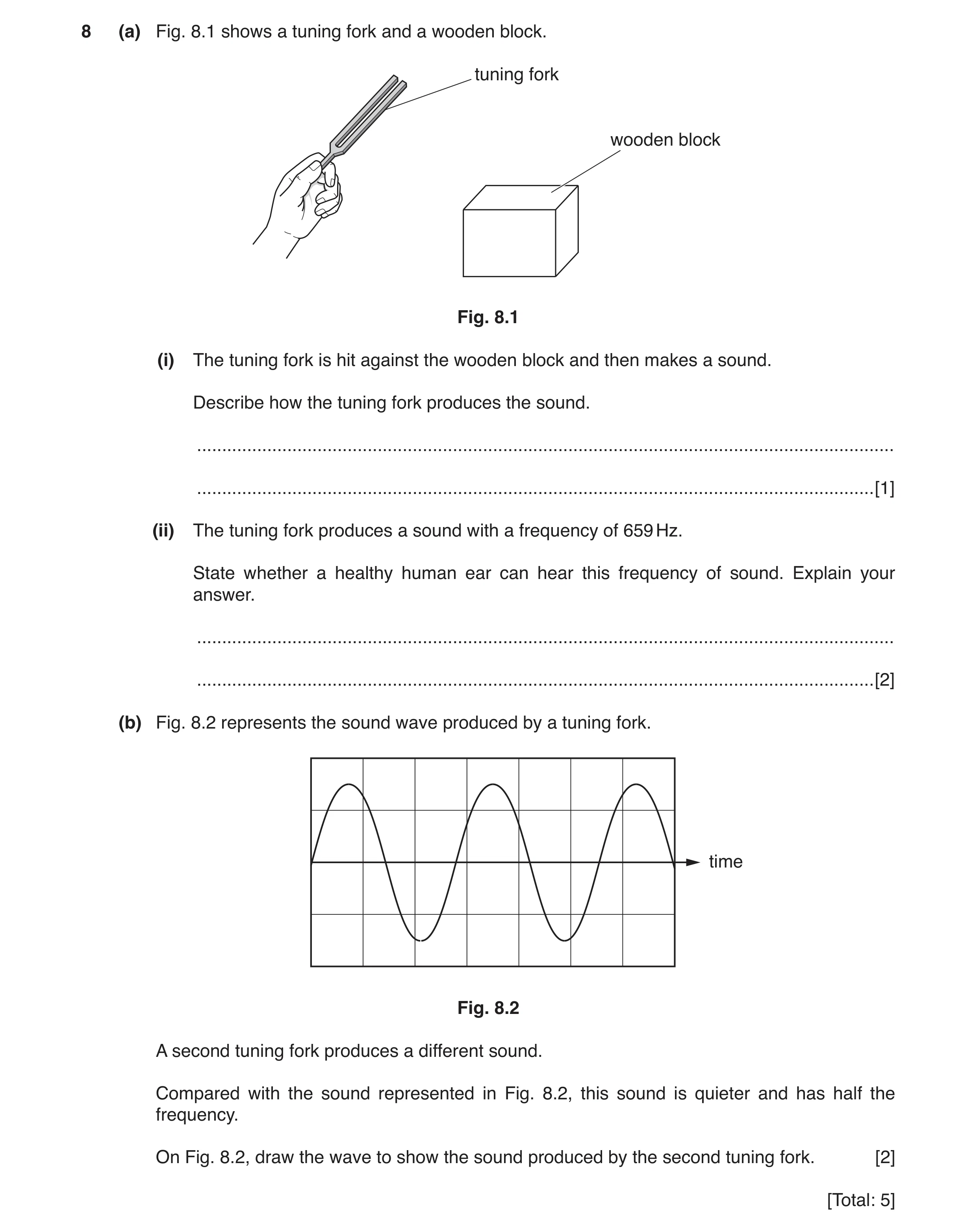 Question 11: (a) Fig. 8.1 shows a tuning fork and a wooden block. tuning fork wooden block Fig. 8.1 (i) The tuning fork is hit against the wooden block …