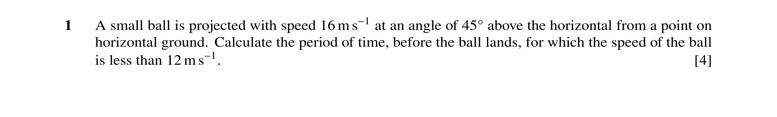 Question 127: A small ball is projected with speed 16 m s−1 at an angle of 45Å above the horizontal from a point on horizontal ground. Calculate the peri…